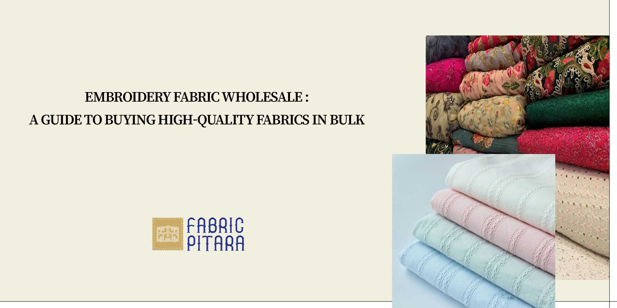 {Embroidery Fabric Wholesale: A Guide to Buying High-Quality Fabrics in Bulk. Featuring colorful embroidered fabrics and pastel lace fabrics. Fabric Pitara logo.}-{fabricpitara.com}